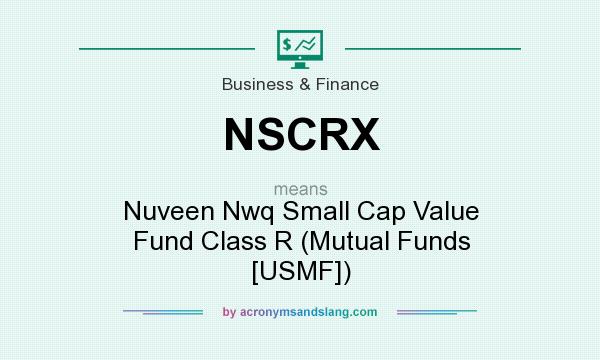 What does NSCRX mean? It stands for Nuveen Nwq Small Cap Value Fund Class R (Mutual Funds [USMF])