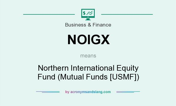 What does NOIGX mean? It stands for Northern International Equity Fund (Mutual Funds [USMF])