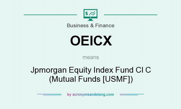 What does OEICX mean? It stands for Jpmorgan Equity Index Fund Cl C (Mutual Funds [USMF])