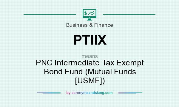 What does PTIIX mean? It stands for PNC Intermediate Tax Exempt Bond Fund (Mutual Funds [USMF])
