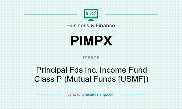 What does PIMPX mean? It stands for Principal Fds Inc. Income Fund Class P (Mutual Funds [USMF])