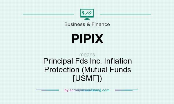 What does PIPIX mean? It stands for Principal Fds Inc. Inflation Protection (Mutual Funds [USMF])