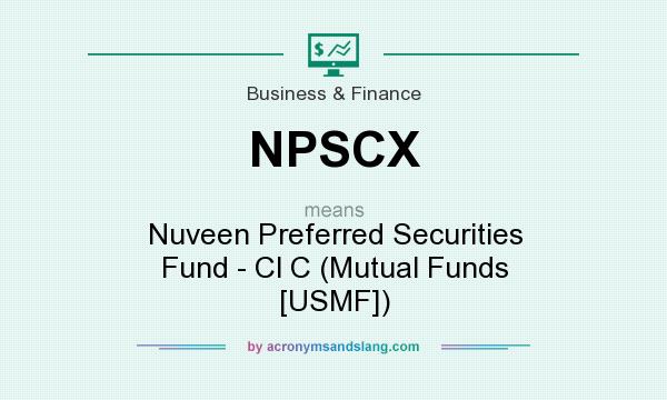 What does NPSCX mean? It stands for Nuveen Preferred Securities Fund - Cl C (Mutual Funds [USMF])