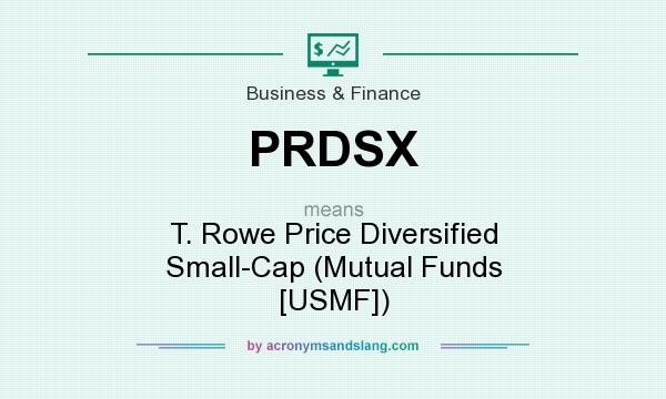 What does PRDSX mean? It stands for T. Rowe Price Diversified Small-Cap (Mutual Funds [USMF])