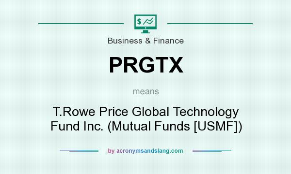 What does PRGTX mean? It stands for T.Rowe Price Global Technology Fund Inc. (Mutual Funds [USMF])