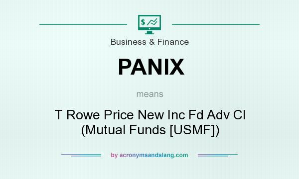 What does PANIX mean? It stands for T Rowe Price New Inc Fd Adv Cl (Mutual Funds [USMF])