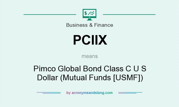 What does PCIIX mean? It stands for Pimco Global Bond Class C U S Dollar (Mutual Funds [USMF])