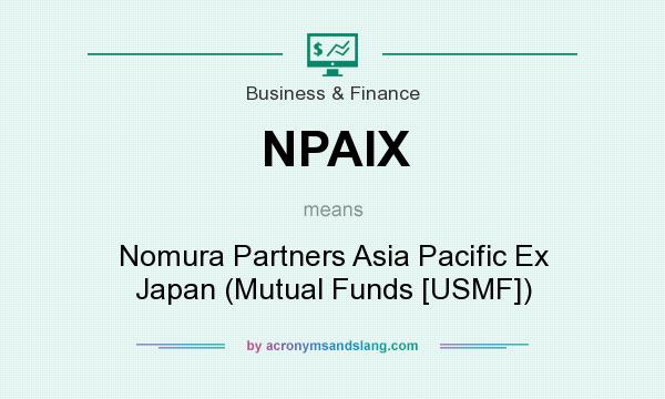 What does NPAIX mean? It stands for Nomura Partners Asia Pacific Ex Japan (Mutual Funds [USMF])