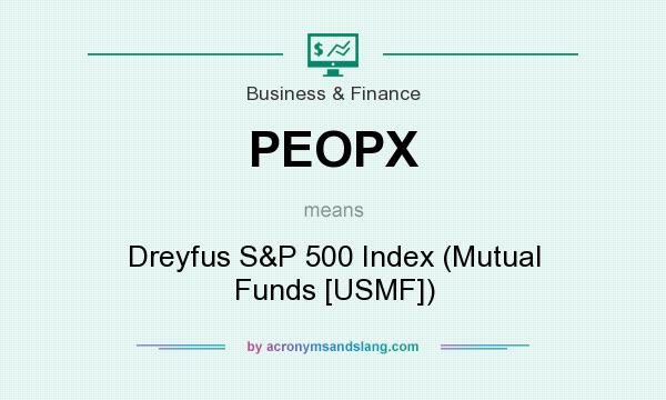 What does PEOPX mean? It stands for Dreyfus S&P 500 Index (Mutual Funds [USMF])
