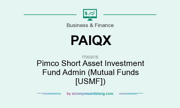 What does PAIQX mean? It stands for Pimco Short Asset Investment Fund Admin (Mutual Funds [USMF])