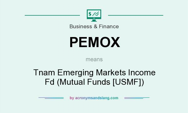 What does PEMOX mean? It stands for Tnam Emerging Markets Income Fd (Mutual Funds [USMF])