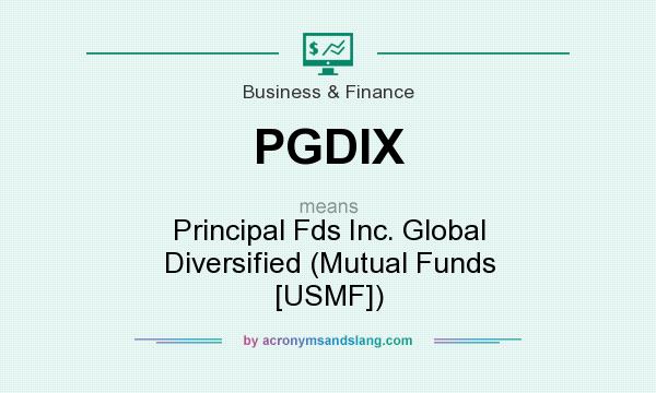 What does PGDIX mean? It stands for Principal Fds Inc. Global Diversified (Mutual Funds [USMF])