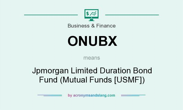 What does ONUBX mean? It stands for Jpmorgan Limited Duration Bond Fund (Mutual Funds [USMF])