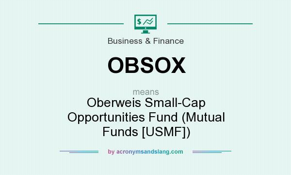 What does OBSOX mean? It stands for Oberweis Small-Cap Opportunities Fund (Mutual Funds [USMF])