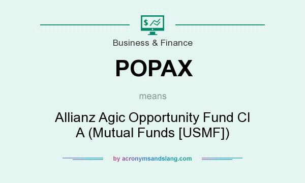 What does POPAX mean? It stands for Allianz Agic Opportunity Fund Cl A (Mutual Funds [USMF])