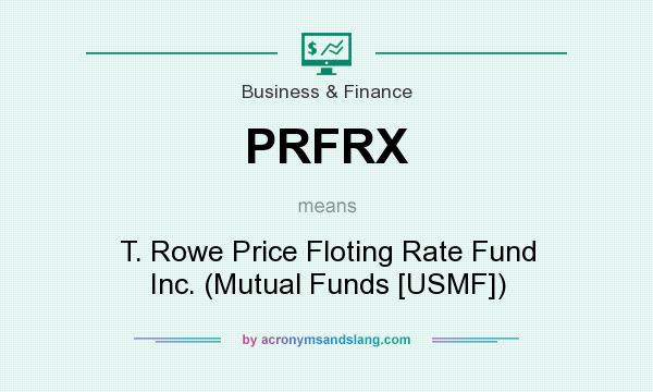 What does PRFRX mean? It stands for T. Rowe Price Floting Rate Fund Inc. (Mutual Funds [USMF])