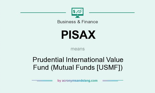 What does PISAX mean? It stands for Prudential International Value Fund (Mutual Funds [USMF])