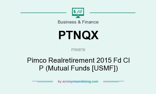 What does PTNQX mean? It stands for Pimco Realretirement 2015 Fd Cl P (Mutual Funds [USMF])