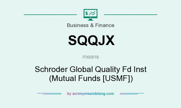 What does SQQJX mean? It stands for Schroder Global Quality Fd Inst (Mutual Funds [USMF])