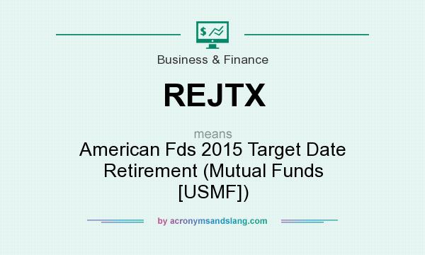 What does REJTX mean? It stands for American Fds 2015 Target Date Retirement (Mutual Funds [USMF])