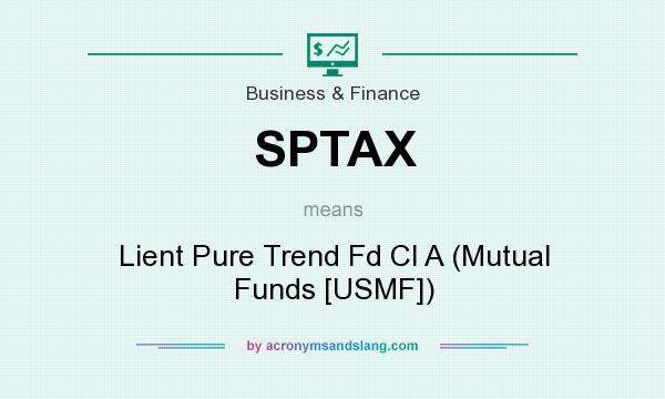 What does SPTAX mean? It stands for Lient Pure Trend Fd Cl A (Mutual Funds [USMF])