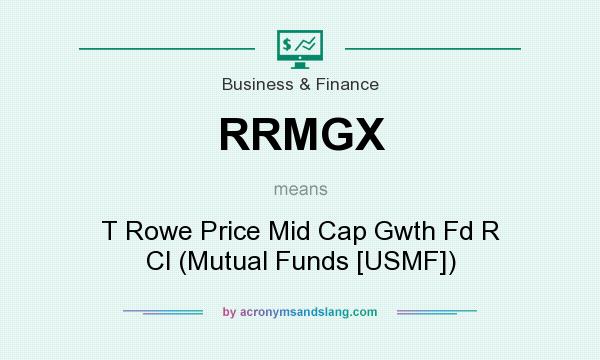 What does RRMGX mean? It stands for T Rowe Price Mid Cap Gwth Fd R Cl (Mutual Funds [USMF])