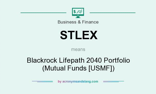 What does STLEX mean? It stands for Blackrock Lifepath 2040 Portfolio (Mutual Funds [USMF])