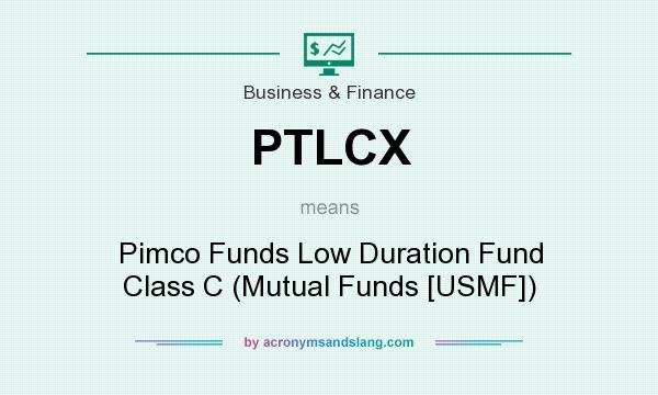 What does PTLCX mean? It stands for Pimco Funds Low Duration Fund Class C (Mutual Funds [USMF])