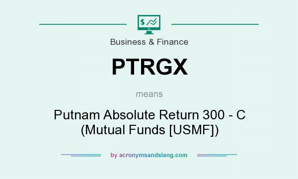 What does PTRGX mean? It stands for Putnam Absolute Return 300 - C (Mutual Funds [USMF])