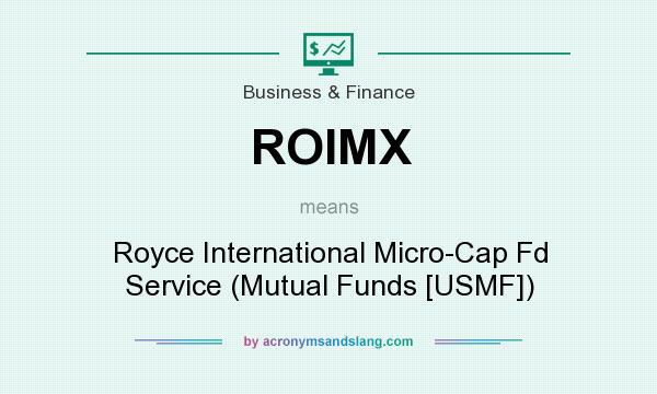 What does ROIMX mean? It stands for Royce International Micro-Cap Fd Service (Mutual Funds [USMF])