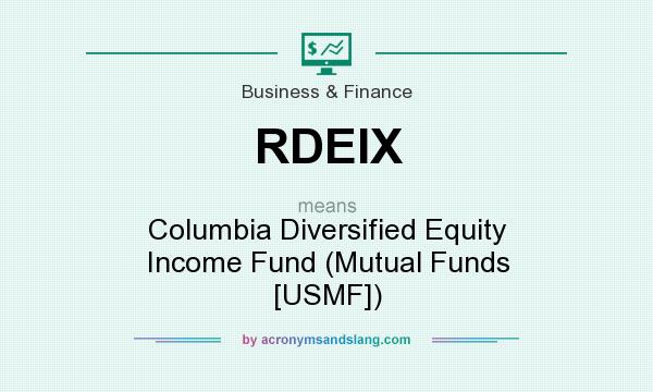 What does RDEIX mean? It stands for Columbia Diversified Equity Income Fund (Mutual Funds [USMF])