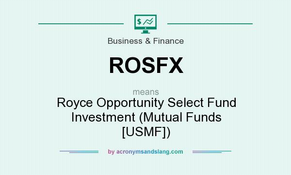 What does ROSFX mean? It stands for Royce Opportunity Select Fund Investment (Mutual Funds [USMF])