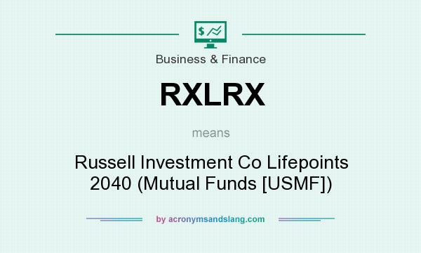 What does RXLRX mean? It stands for Russell Investment Co Lifepoints 2040 (Mutual Funds [USMF])