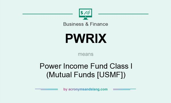 What does PWRIX mean? It stands for Power Income Fund Class I (Mutual Funds [USMF])