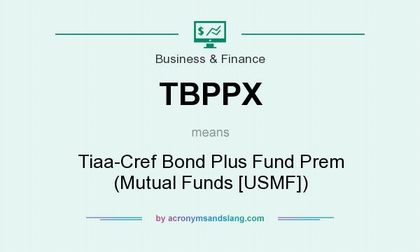 What does TBPPX mean? It stands for Tiaa-Cref Bond Plus Fund Prem (Mutual Funds [USMF])