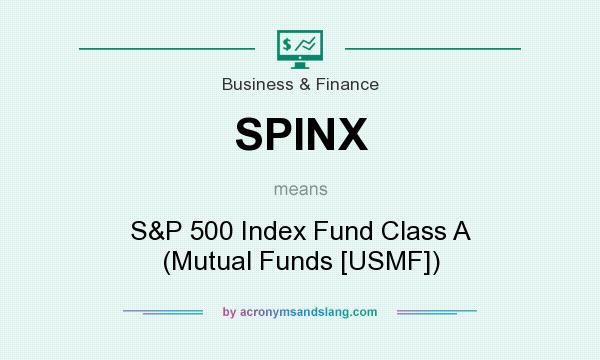 What does SPINX mean? It stands for S&P 500 Index Fund Class A (Mutual Funds [USMF])