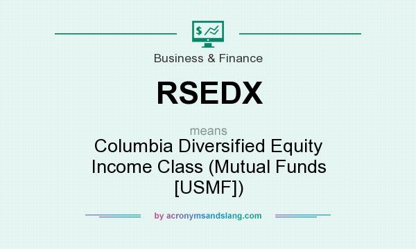 What does RSEDX mean? It stands for Columbia Diversified Equity Income Class (Mutual Funds [USMF])