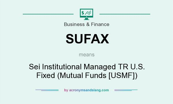 What does SUFAX mean? It stands for Sei Institutional Managed TR U.S. Fixed (Mutual Funds [USMF])