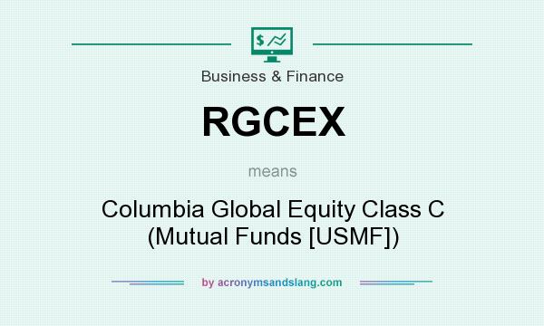 What does RGCEX mean? It stands for Columbia Global Equity Class C (Mutual Funds [USMF])