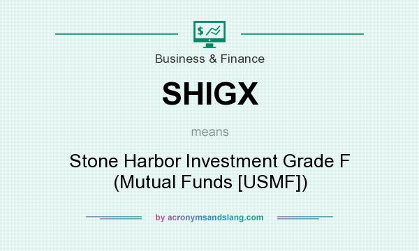 What does SHIGX mean? It stands for Stone Harbor Investment Grade F (Mutual Funds [USMF])