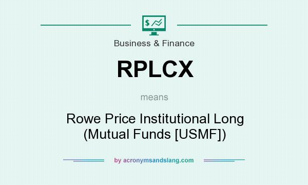 What does RPLCX mean? It stands for Rowe Price Institutional Long (Mutual Funds [USMF])