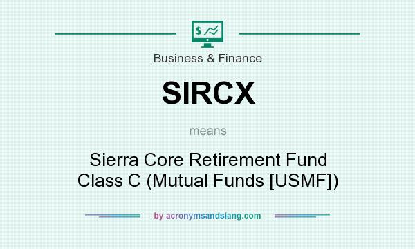 What does SIRCX mean? It stands for Sierra Core Retirement Fund Class C (Mutual Funds [USMF])
