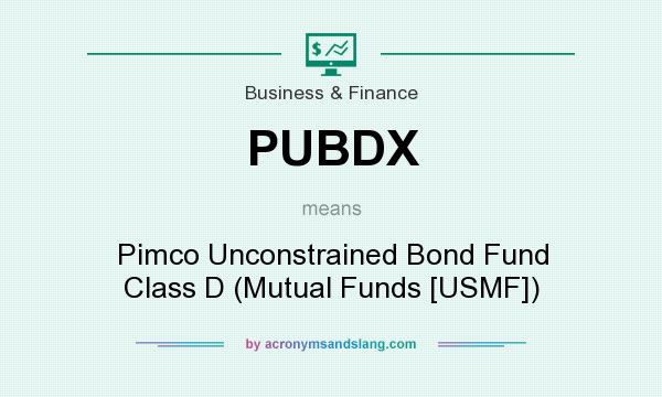 What does PUBDX mean? It stands for Pimco Unconstrained Bond Fund Class D (Mutual Funds [USMF])