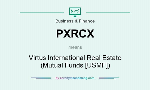 What does PXRCX mean? It stands for Virtus International Real Estate (Mutual Funds [USMF])