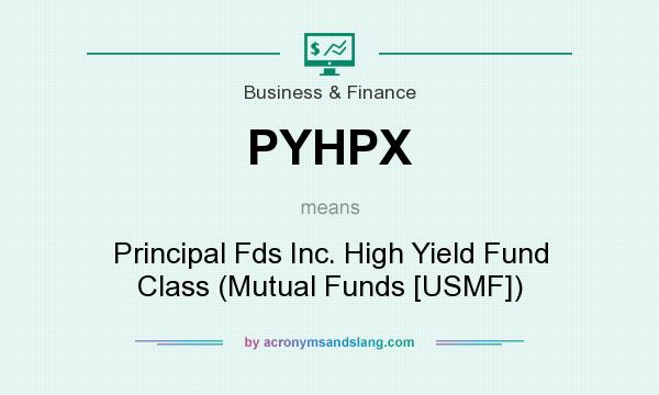 What does PYHPX mean? It stands for Principal Fds Inc. High Yield Fund Class (Mutual Funds [USMF])