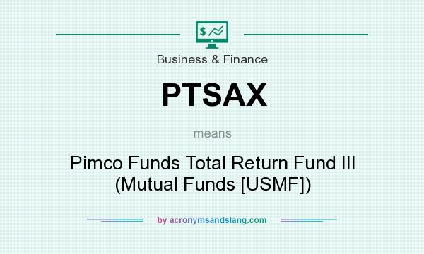 What does PTSAX mean? It stands for Pimco Funds Total Return Fund III (Mutual Funds [USMF])