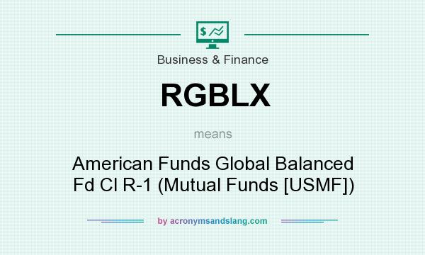 What does RGBLX mean? It stands for American Funds Global Balanced Fd Cl R-1 (Mutual Funds [USMF])
