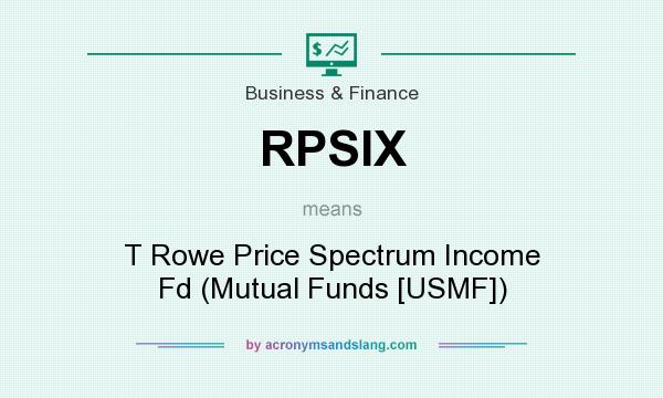 What does RPSIX mean? It stands for T Rowe Price Spectrum Income Fd (Mutual Funds [USMF])