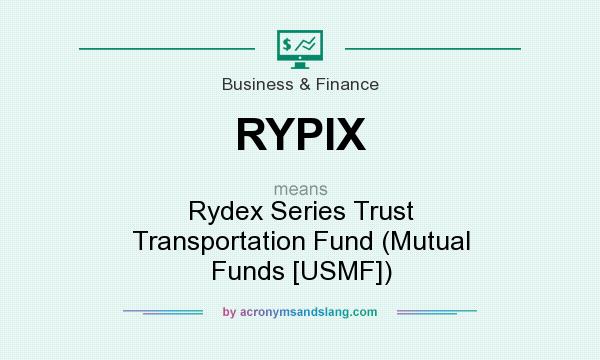 What does RYPIX mean? It stands for Rydex Series Trust Transportation Fund (Mutual Funds [USMF])