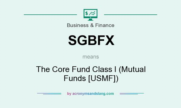 What does SGBFX mean? It stands for The Core Fund Class I (Mutual Funds [USMF])